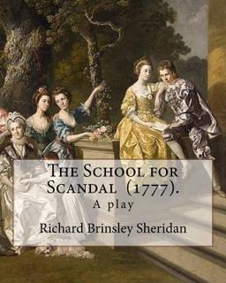 The School for Scandal (1777). by: Richard Brinsley Sheridan