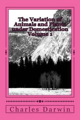The Variation of Animals and Plants under Domestication Volume 1 The Variation of Animals and Plants under Domestication Volume 1
