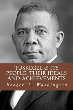 Tuskegee and Its People: Their Ideals and Achievements Tuskegee and Its People: Their Ideals and Achievements