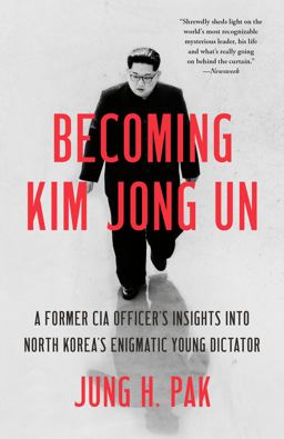 Becoming Kim Jong Un A Former CIA Officer's Insights into North Korea's Enigmatic Young Dictator  9781984819741 Front Cover
