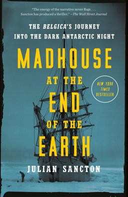 Madhouse at the End of the Earth The Belgica's Journey into the Dark Antarctic Night  9781984824349 Front Cover