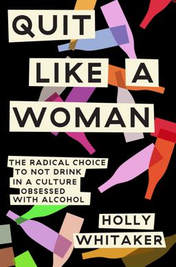 Quit Like a Woman The Radical Choice to Not Drink in a Culture Obsessed with Alcohol  9781984825056 Front Cover