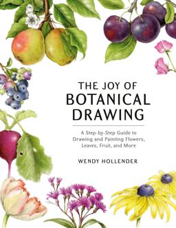Joy of Botanical Drawing A Step-By-Step Guide to Drawing and Painting Flowers, Leaves, Fruit, and More  9781984856715 Front Cover