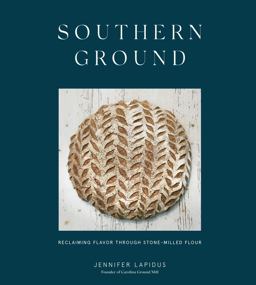 Southern Ground Reclaiming Flavor Through Stone-Milled Flour [a Baking Book]  9781984857484 Front Cover