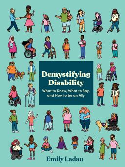 Demystifying Disability What to Know, What to Say, and How to Be an Ally  9781984858979 Front Cover