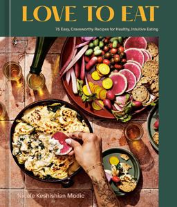Love to Eat 75 Easy, Craveworthy Recipes for Healthy, Intuitive Eating [a Cookbook]  9781984860620 Front Cover