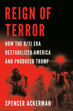 Reign of Terror How the 9/11 Era Destabilized America and Produced Trump  9781984879776 Front Cover