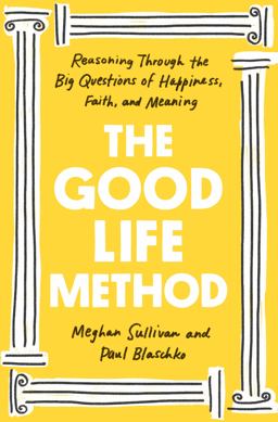 Good Life Method Reasoning Through the Big Questions of Happiness, Faith, and Meaning  9781984880307 Front Cover