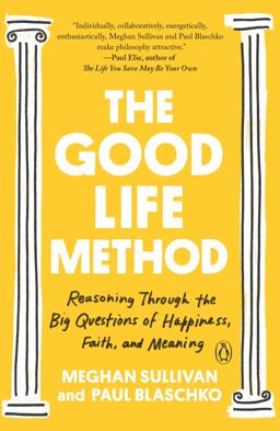 Good Life Method Reasoning Through the Big Questions of Happiness, Faith, and Meaning  9781984880321 Front Cover