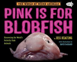 Pink Is for Blobfish Discovering the World's Perfectly Pink Animals  9781984893963 Front Cover