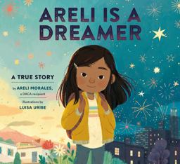 Areli Is a Dreamer A True Story by Areli Morales, a DACA Recipient  9781984893994 Front Cover