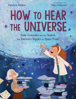 How to Hear the Universe Gaby GonzÃ¡lez and the Search for Einstein's Ripples in Space-Time  9781984894595 Front Cover