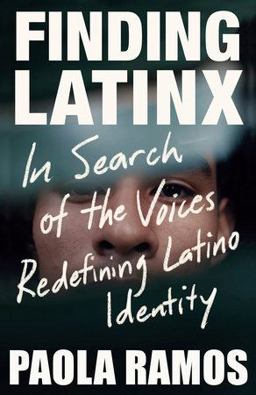 Finding Latinx In Search of the Voices Redefining Latino Identity  9781984899095 Front Cover