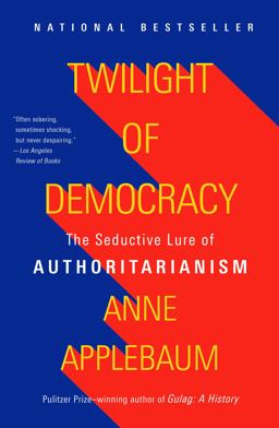 Twilight of Democracy The Seductive Lure of Authoritarianism  9781984899507 Front Cover