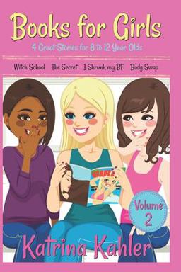 Books for Girls - 4 Great Stories for 8 to 12 Year Olds: Witch School, the Secret, I Shrunk My BF and Body Swap