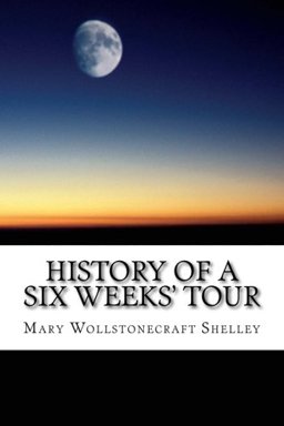 History of a Six Weeks' Tour Through a Part of France, Switzerland, Germany, and Holland: with Letters Descriptive of a Sail Round the Lake of Geneva, and of the Glaciers of Chamouni  9781984982001 Front Cover