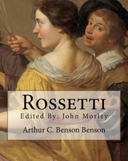 Rossetti . by: Arthur C. Benson, Edited by: John Morley