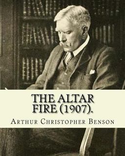 The Altar Fire (1907). by: Arthur Christopher Benson