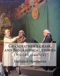 Grandfather's Chair, and Biographical Stories. by: Nathaniel Hawthorne (Illustrated)