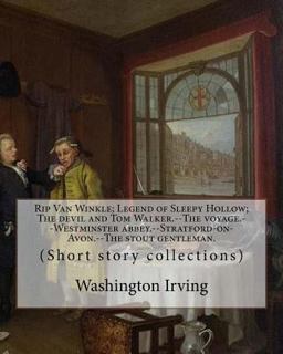 Rip Van Winkle; Legend of Sleepy Hollow; the Devil and Tom Walker. --The Voyage. --Westminster Abbey. --Stratford-on-Avon. --the Stout Gentleman. by: Washington Irving