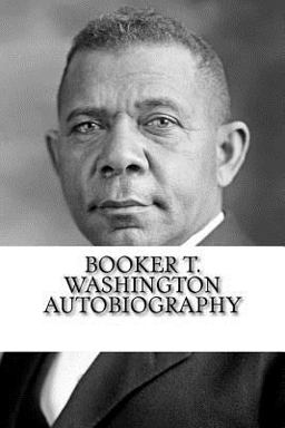 Booker T. Washington Autobiography Booker T. Washington Autobiography