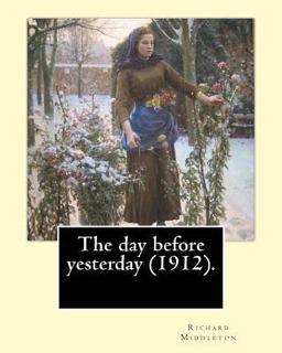 The Day Before Yesterday (1912). by: Richard Middleton