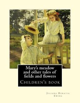 Mary's Meadow and Other Tales of Fields and Flowers. by: Juliana Horatia Ewing, Illustrated by: Gordon Browne
