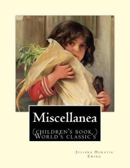 Miscellanea. by: Juliana Horatia Ewing