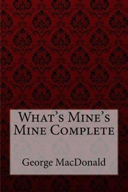 What's Mine's Mine Complete George MacDonald