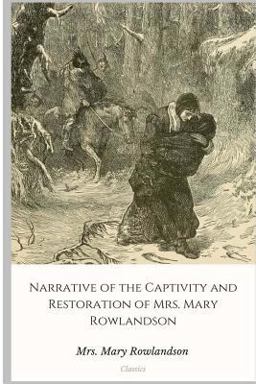 Narrative of the Captivity and Restoration of Mrs. Mary Rowlandson
