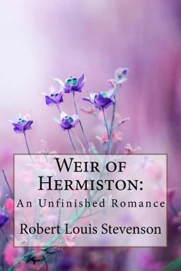 Weir of Hermiston: an Unfinished Romance Robert Louis Stevenson