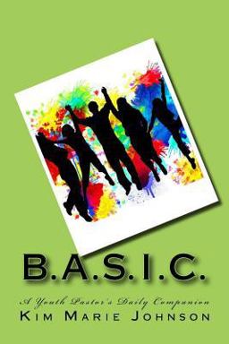 B. A. S. I. C. a Youth Pastor's Daily Companion B. A. S. I. C. a Youth Pastor's Daily Companion