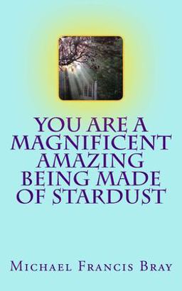 You Are a Magnificent Amazing Being Made of Stardust