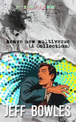 Brave New Multiverse (a Collection) Brave New Multiverse (a Collection)