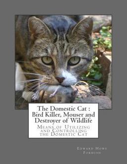 The Domestic Cat : Bird Killer, Mouser and Destroyer of Wildlife