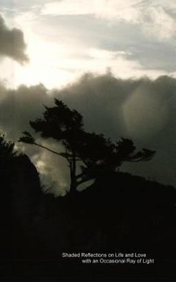 Shaded Reflections on Life and Love with an Occasional Ray of Light