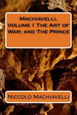 Machiavelli, Volume I the Art of War; and the Prince Machiavelli, Volume I the Art of War; and the Prince