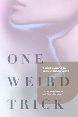One Weird Trick A User's Guide to Transgender Voice  9781986757386 Front Cover