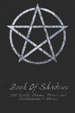 Book of Shadows - 150 Spells, Charms, Potions and Enchantments for Wiccans Witches Spell Book - Perfect for Both Practicing Witches or Beginners 1st 9781986816175 Front Cover