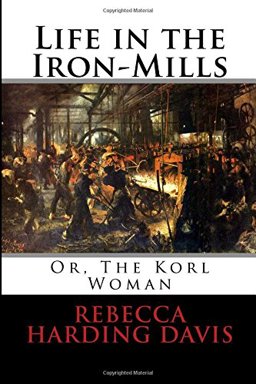 Life in the Iron-Mills Or, the Korl Woman  9781986888424 Front Cover