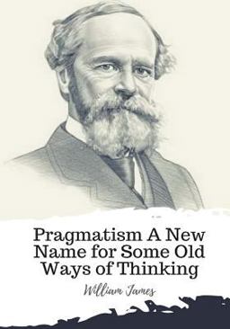 Pragmatism a New Name for Some Old Ways of Thinking