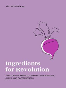 Ingredients for Revolution A History of American Feminist Restaurants, Cafes, and Coffeehouses  9781988111414 Front Cover