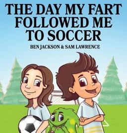The Day My Fart Followed Me to Soccer The Day My Fart Followed Me to Soccer