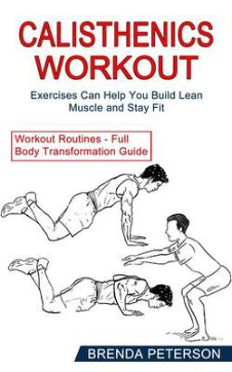 Calisthenics Workout Exercises Can Help You Build Lean Muscle and Stay Fit (Workout Routines - Full Body Transformation Guide)  9781990268458 Front Cover