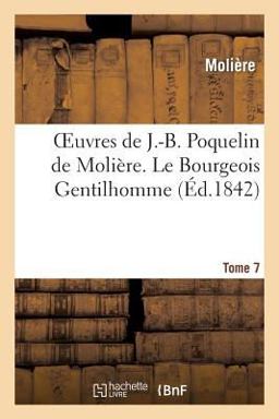 Oeuvres de J. -B. Poquelin de Moliere. Tome 7 le Bourgeois Gentilhomme