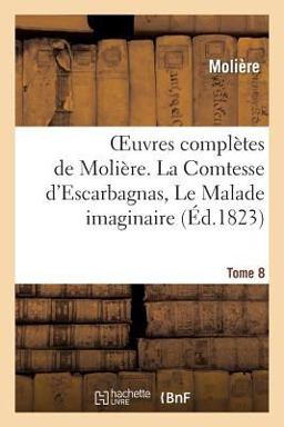 Oeuvres Completes de Moliere. Tome 8. la Comtesse d'Escarbagnas, le Malade Imaginaire
