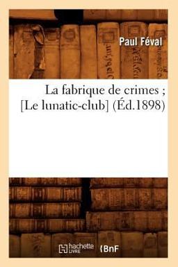 La Fabrique de Crimes; [le Lunatic-Club] (Ed. 1898)