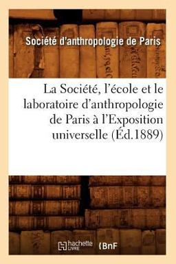 La Societe, l'Ecole et le Laboratoire d'Anthropologie de Paris a l'Exposition Universelle (Ed. 1889)