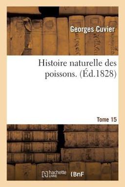 Histoire Naturelle des Poissons. Tome 15 Histoire Naturelle des Poissons. Tome 15