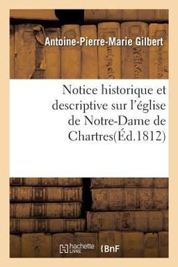 Notice Historique et Descriptive Sur l'Eglise de Notre-Dame de Chartres
